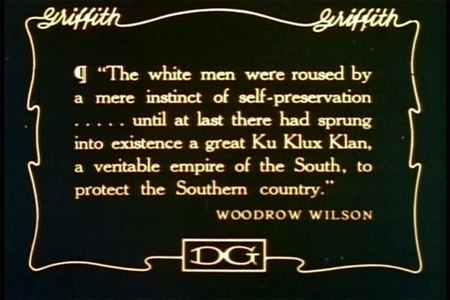 A quote from Woodrow Wilson used in the racist movie Birth of a Nation (1915). The quote says the KKK will save the South from blacks